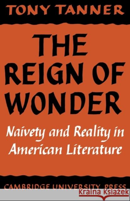 The Reign of Wonder: Naivety and Reality in American Literature Tanner, Tony 9780521291989