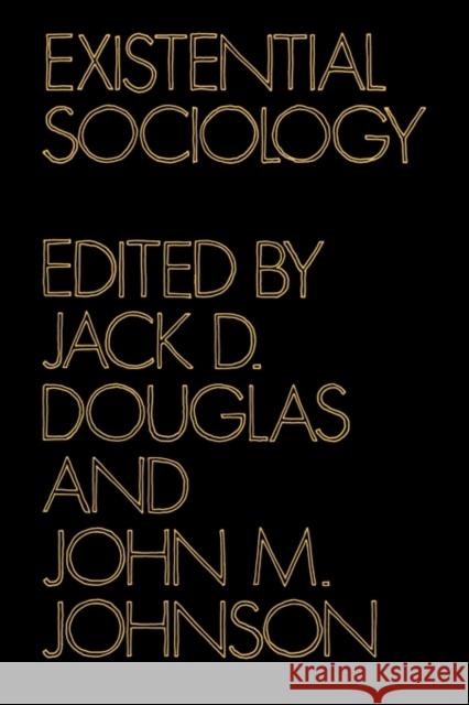 Existential Sociology Jack Douglas Jack D. Douglas John M. Johnson 9780521292252