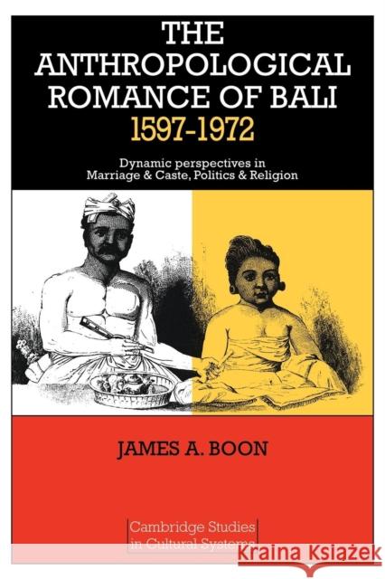 The Anthropological Romance of Bali 1597-1972: Dynamic Perspectives in Marriage and Caste, Politics and Religion Boon, James a. 9780521292269 Cambridge University Press