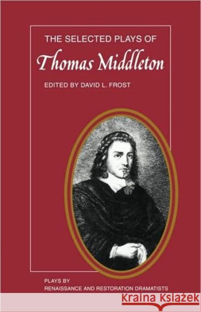 The Selected Plays of Thomas Middleton Thomas Middleton David L. Frost David L. Frost 9780521292368 Cambridge University Press