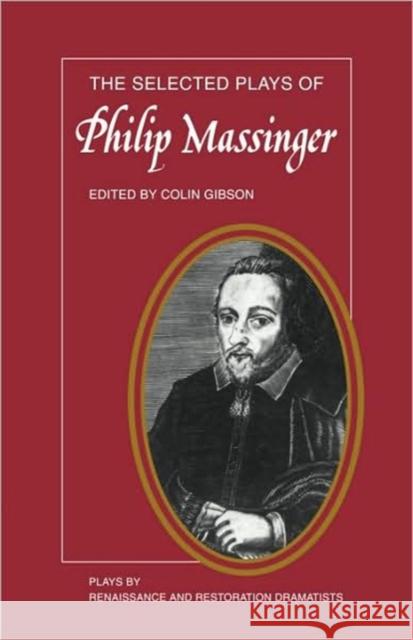 The Selected Plays of Philip Massinger: The Duke of Milan, the Roman Actor, a New Way to Pay Old Debts, the City Madam Gibson, Colin 9780521292436 Cambridge University Press