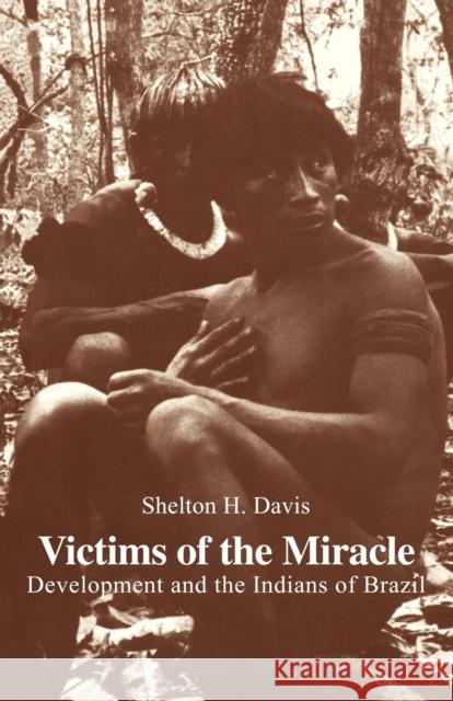 Victims of the Miracle: Development and the Indians of Brazil Davis, Shelton H. 9780521292467 Cambridge University Press