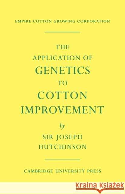 The Application of Genetics to Cotton Improvement Joseph Hutchinson 9780521292559 Cambridge University Press