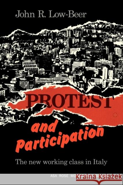 Protest and Participation: The New Working Class in Italy Low-Beer, John R. 9780521292771