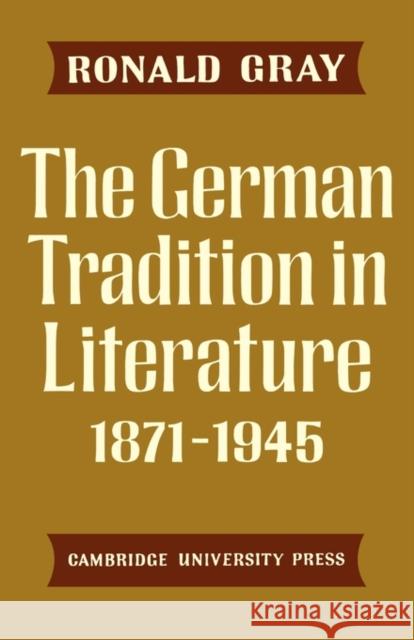 The German Tradition in Literature 1871-1945 Ronald D. Gray Ronald Gray 9780521292788 Cambridge University Press
