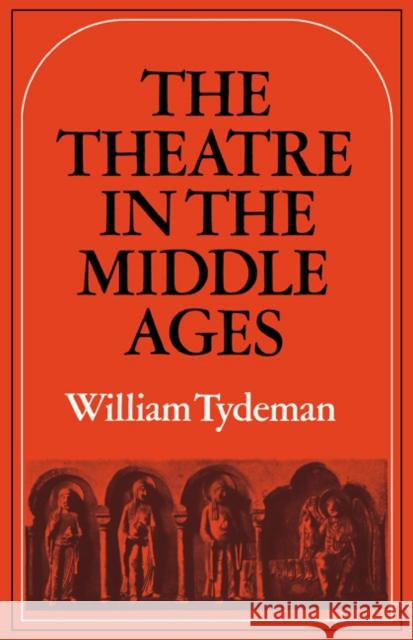 The Theatre in the Middle Ages: Western European Stage Conditions, C.800-1576 Tydeman, William 9780521293044 Cambridge University Press
