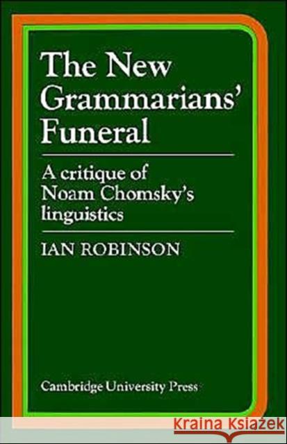 The New Grammarians' Funeral: A Critique of Noam Chomsky's Linguistics Robinson, Ian 9780521293167 Cambridge University Press