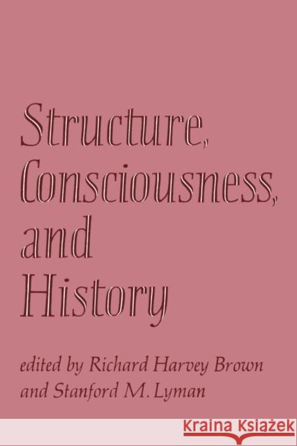 Structure, Consciousness and History Brown, Richard Harvey 9780521293402