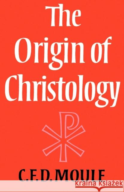 The Origin of Christology C. F. D. Moule 9780521293631 Cambridge University Press