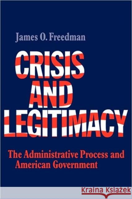 Crisis and Legitimacy: The Administrative Process and American Government Freedman, James O. 9780521293808 Cambridge University Press