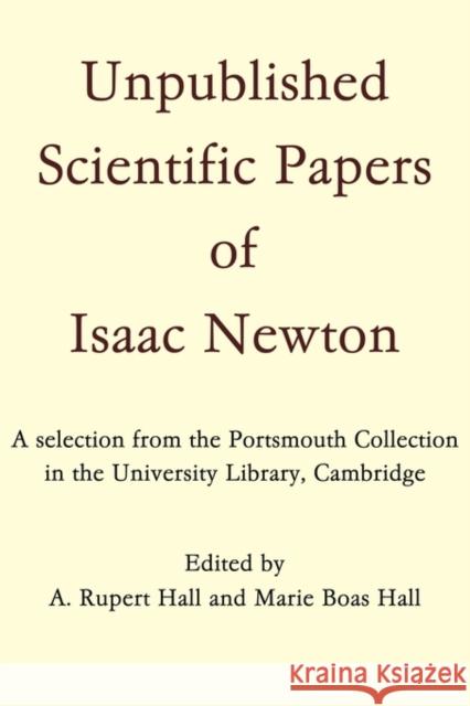 Unpublished Scientific Papers of Isaac Newton: A Selection from the Portsmouth Collection in the University Library, Cambridge Hall, A. Rupert 9780521294362 Cambridge University Press
