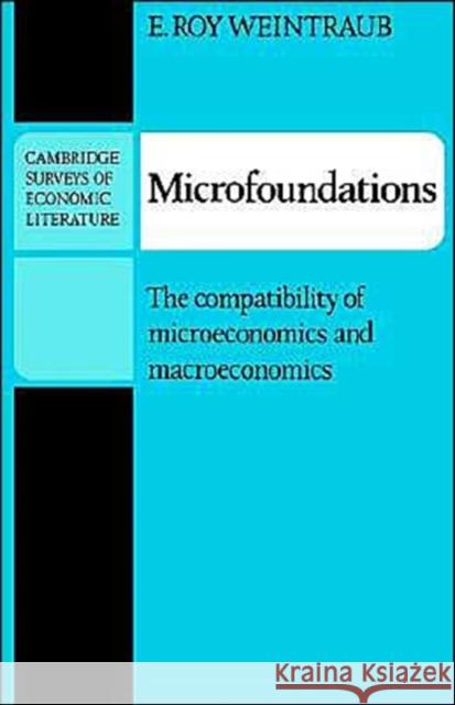 Microfoundations: The Compatibility of Microeconomics and Macroeconomics Weintraub, E. Roy 9780521294454 Cambridge University Press