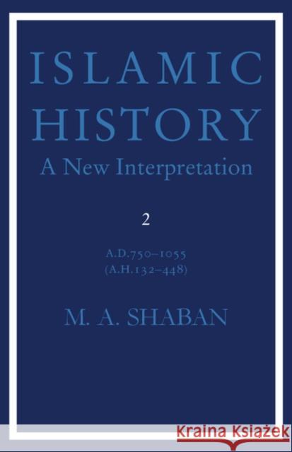 Islamic History: A New Interpretation 2 A.D. 750-1055, (A.H. 132-448) Shaban, M. a. 9780521294539