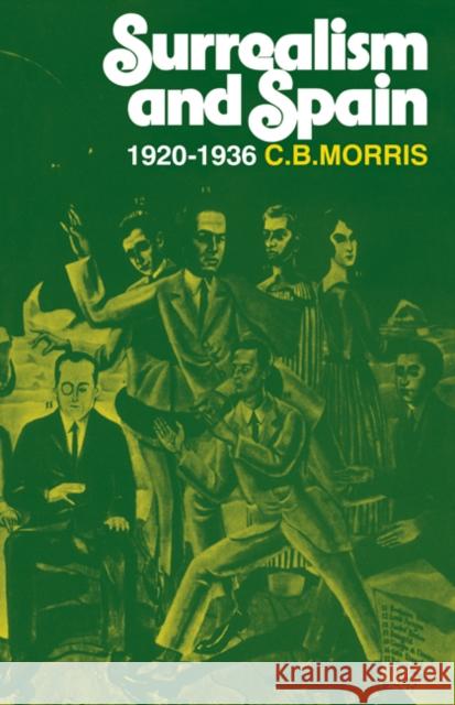 Surrealsm and Spain 1920--1936 Morris, C. B. 9780521294577 Cambridge University Press