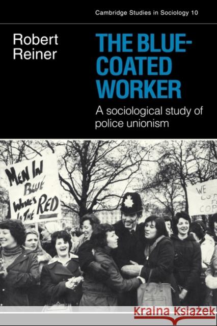 The Blue-Coated Worker: A Sociological Study of Police Unionism Reiner, Robert 9780521294829