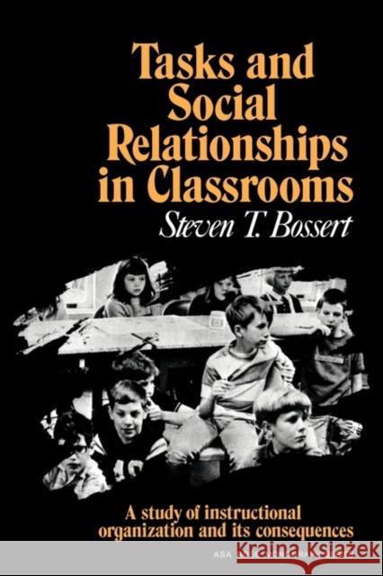 Tasks and Social Relationships in Classrooms: A Study of Instructional Organisation and Its Consequences Bossert, Steven T. 9780521295055 Cambridge University Press