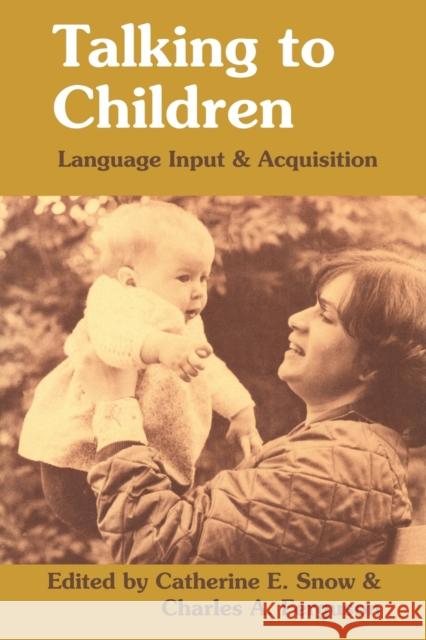 Talking to Children: Language Input and Acquisition Snow, Catherine E. 9780521295130