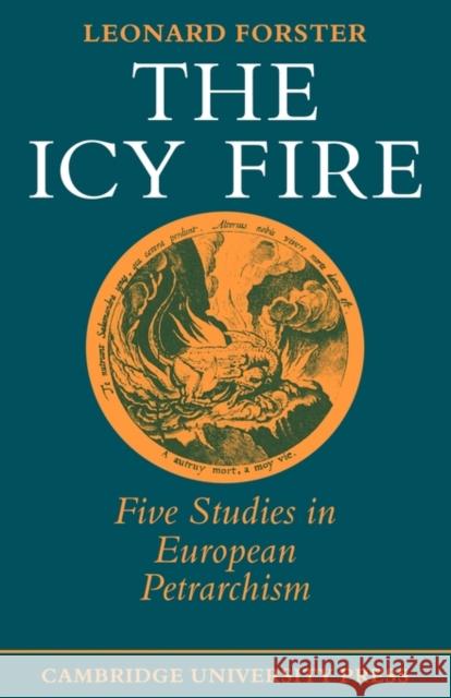 The Icy Fire: Five Studies in European Petrarchism Forster, Leonard 9780521295215 Cambridge University Press