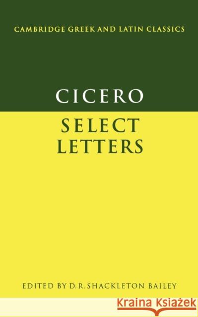 Cicero: Select Letters Marcus T. Cicero D. R. Bailey Shackleton D. R. Bailey 9780521295246 Cambridge University Press