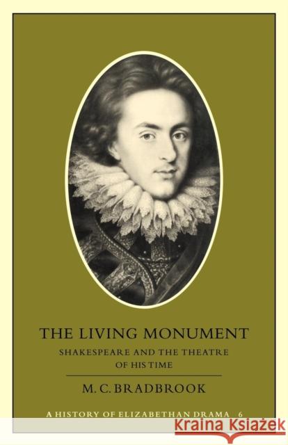 The Living Monument: Shakespeare and the Theatre of His Time Bradbrook, M. C. 9780521295307 Cambridge University Press