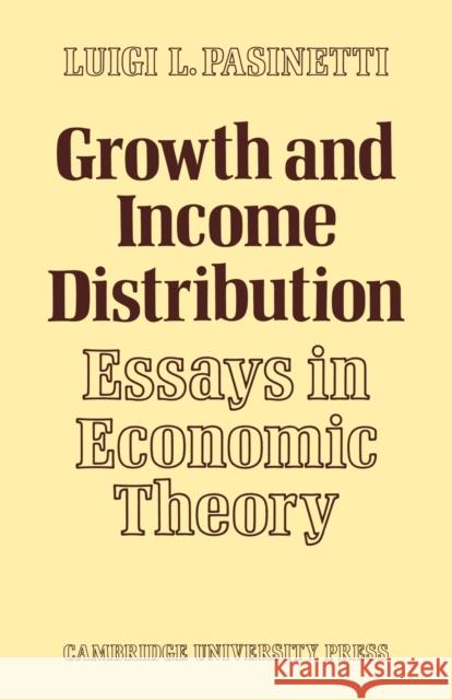 Growth and Income Distribution: Essays in Economic Theory Pasinetti, Luigi L. 9780521295437