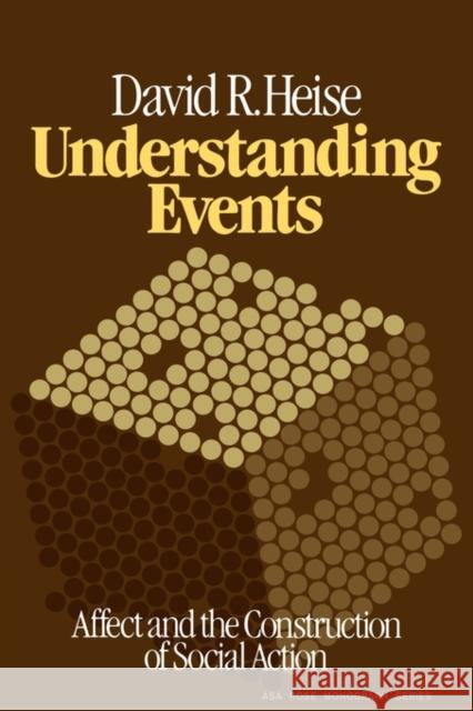 Understanding Events: Affect and the Construction of Social Action Heise, David R. 9780521295444 Cambridge University Press