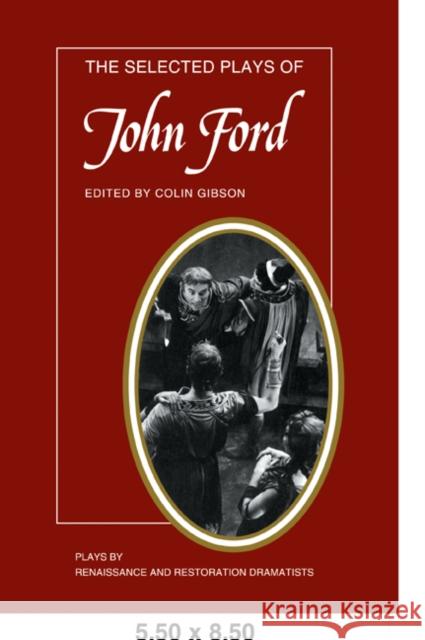 The Selected Plays of John Ford: The Broken Heart, 'Tis Pity She's a Whore, Perkin Warbeck Gibson, Colin 9780521295451