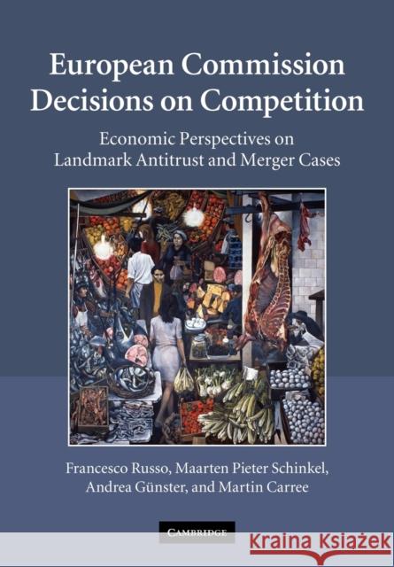 European Commission Decisions on Competition: Economic Perspectives on Landmark Antitrust and Merger Cases Russo, Francesco 9780521295642