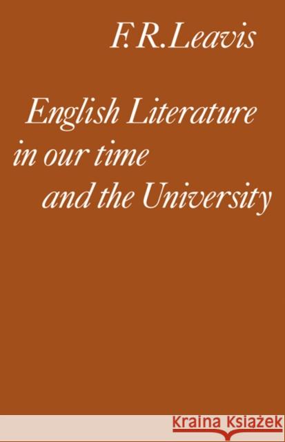 English Literature in Our Time and the University: The Clark Lectures 1967 Leavis, F. R. 9780521295741 Cambridge University Press