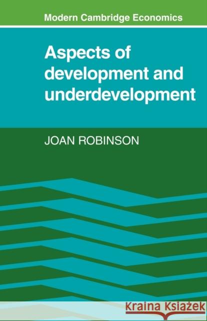 Aspects of Development and Underdevelopment Joan Robinson Phyllis Deane Gautam Mathur 9780521295895 Cambridge University Press
