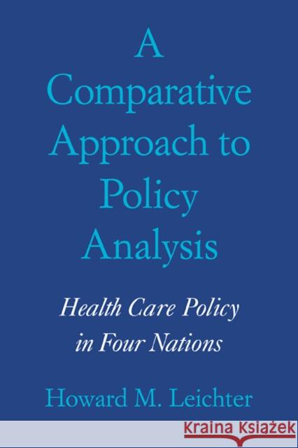 A Comparative Approach to Policy Analysis: Health Care Policy in Four Nations Leichter, Howard M. 9780521296014 Cambridge University Press