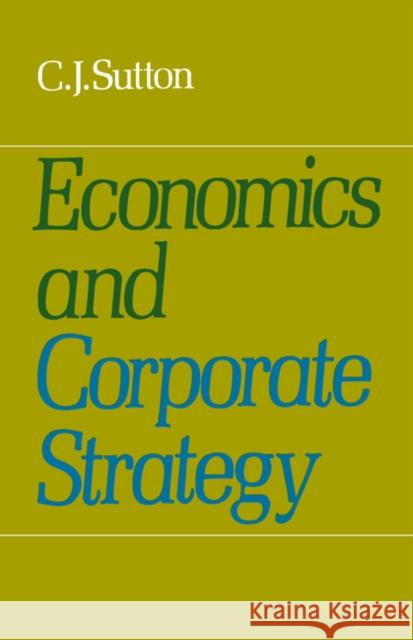Economics and Corporate Strategy C. J. Sutton 9780521296106 Cambridge University Press