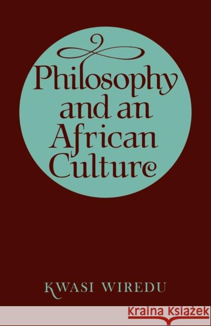 Philosophy and an African Culture Kwasi Wiredu Wiredu 9780521296472 Cambridge University Press