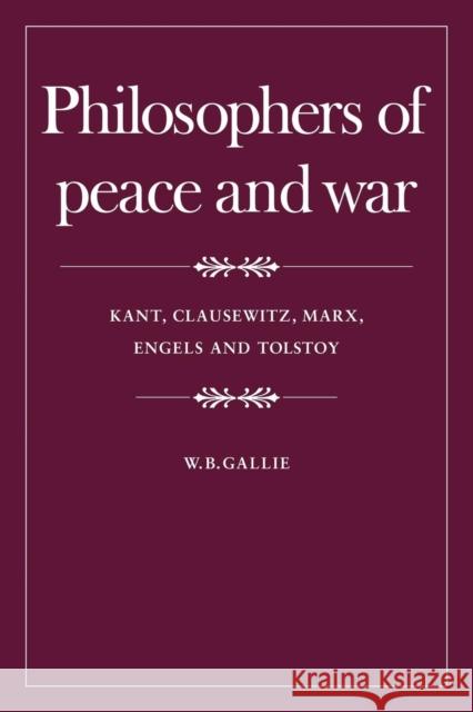 Philosophers of Peace and War: Kant, Clausewitz, Marx, Engles and Tolstoy Gallie, W. B. 9780521296519 