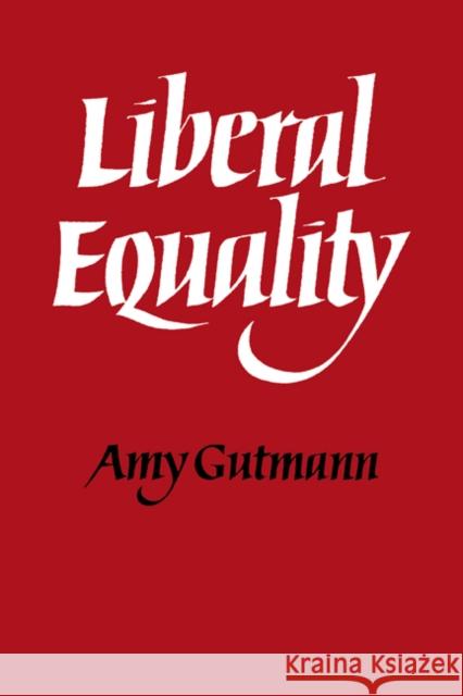 Liberal Equality Amy Gutmann Bill Gutman 9780521296656 Cambridge University Press