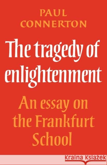 The Tragedy of Enlightenment: An Essay on the Frankfurt School Connerton, Paul 9780521296755 Cambridge University Press