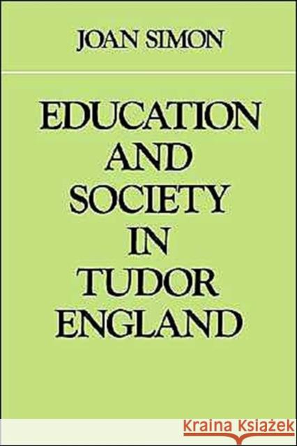 Education and Society in Tudor England Joan Simon Joan Simon 9780521296793