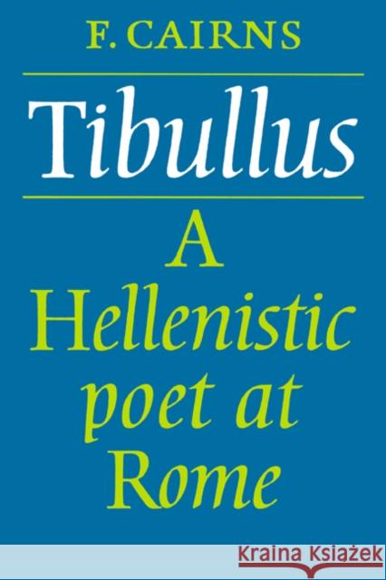 Tibullus: A Hellenistic Poet at Rome Francis Cairns 9780521296830 Cambridge University Press