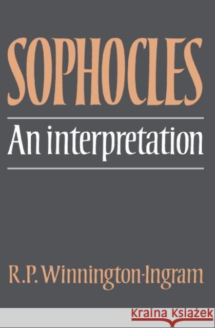 Sophocles: An Interpretation Reginald P. Winnington-Ingram Sophocles                                R. P. Winnington-Ingram 9780521296847 Cambridge University Press