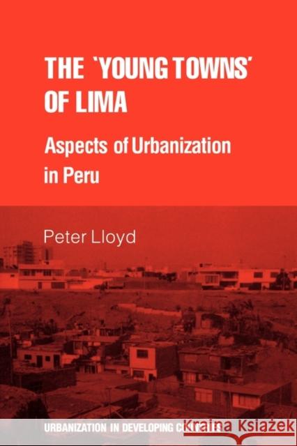 The 'Young Towns' of Lima: Aspects of Urbanization in Peru Lloyd, Peter 9780521296885 Cambridge University Press