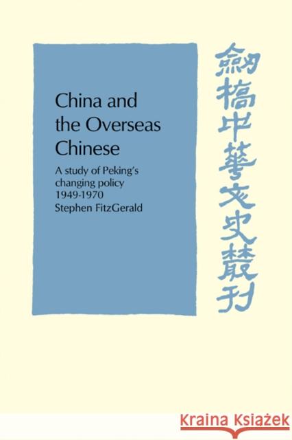 China and the Overseas Chinese: A Study of Peking's Changing Policy: 1949-1970 Fitzgerald, Stephen 9780521298100 Cambridge University Press