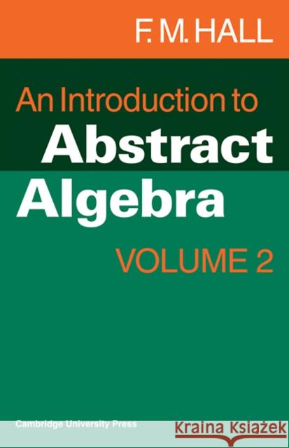 An Introduction to Abstract Algebra F. M. Hall 9780521298629 Cambridge University Press