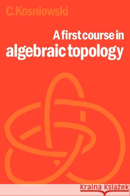 A First Course in Algebraic Topology Czes Kosniowski 9780521298643 Cambridge University Press