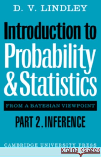 Introduction to Probability and Statistics from a Bayesian Viewpoint, Part 2, Inference D. V. Lindley I. Ed. Lindley 9780521298667 Cambridge University Press