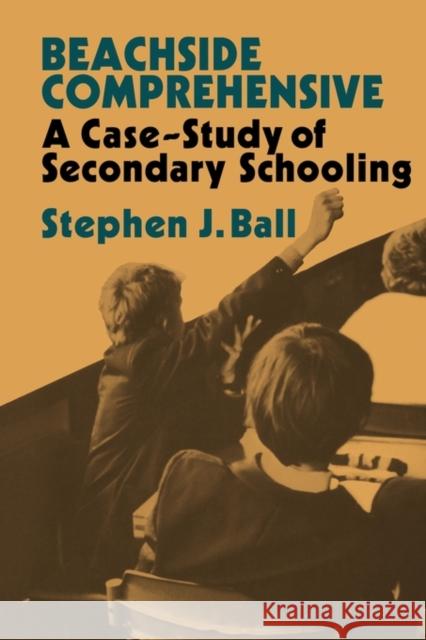 Beachside Comprehensive: A Case-Study of Secondary Schooling Ball, Stephen J. 9780521298780