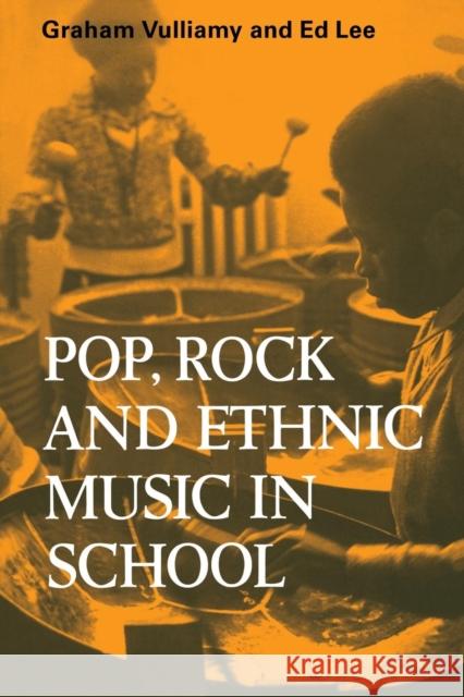 Pop, Rock and Ethnic Music in School Graham Vulliamy, Ed Lee 9780521299275 Cambridge University Press
