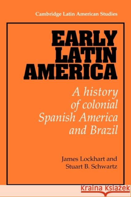 Early Latin America: A History of Colonial Spanish America and Brazil Lockhart, James 9780521299299 Cambridge University Press