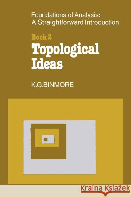 The Foundations of Topological Analysis: A Straightforward Introduction: Book 2 Topological Ideas Binmore, K. G. 9780521299305