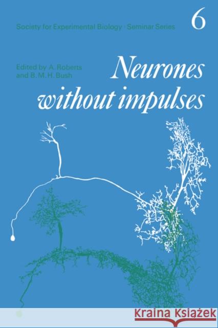 Neurones Without Impulses: Their Significance for Vertebrate and Invertebrate Nervous Systems Roberts, Alan 9780521299350 Cambridge University Press