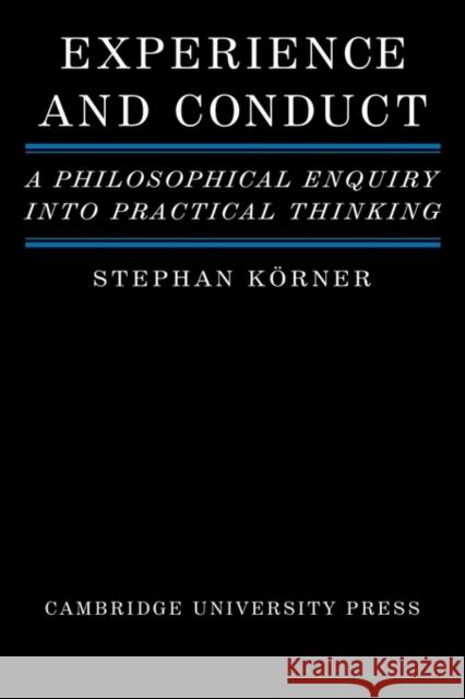 Experience and Conduct: A Philosophical Enquiry Into Practical Thinking Körner, Stephan 9780521299435
